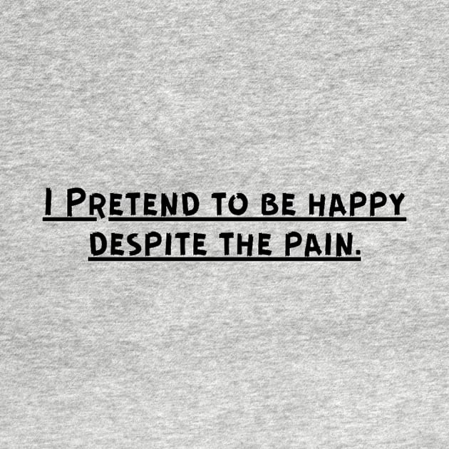 I Pretend to be happy despite the pain. Sarcastic Sad Painful Meaningful Words Survival Vibes Typographic Facts slogans for Man's & Woman's by Salam Hadi